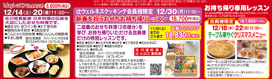 1dayレッスン 日本料理の伝統を大切にしたおせち料理 12/14（土）・20（金）11:00〜、1dayレッスン 新春を祝うおせちお持ち帰りレッスン 12/30（月）11:00〜、お持ち帰り専用レッスン テーブル華やぐクリスマスメニュー 12/18（水）・22（日）15:00〜 カリキュラム