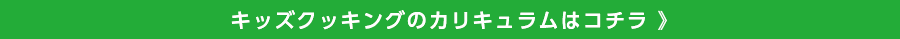 キッズクッキングのカリキュラムはコチラ